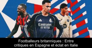 Footballeurs britanniques : Entre critiques en Espagne et éclat en Italie