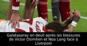 Galatasaray en deuil après les blessures de Victor Osimhen et Noa Lang face à Liverpool