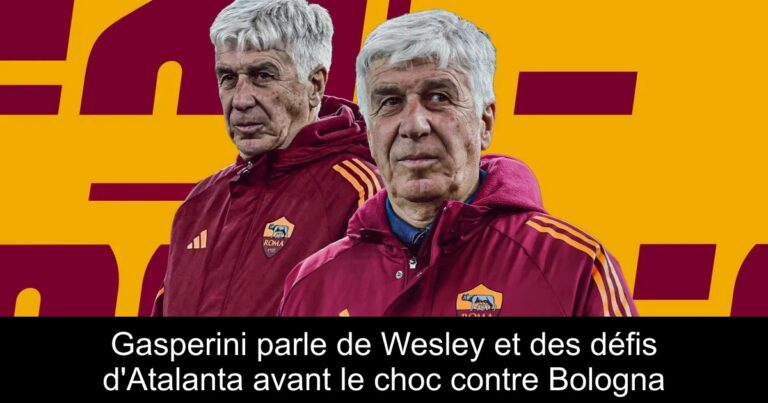 Gasperini parle de Wesley et des défis d'Atalanta avant le choc contre Bologna