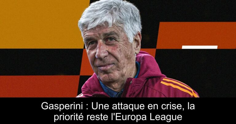 Gasperini : Une attaque en crise, la priorité reste l'Europa League