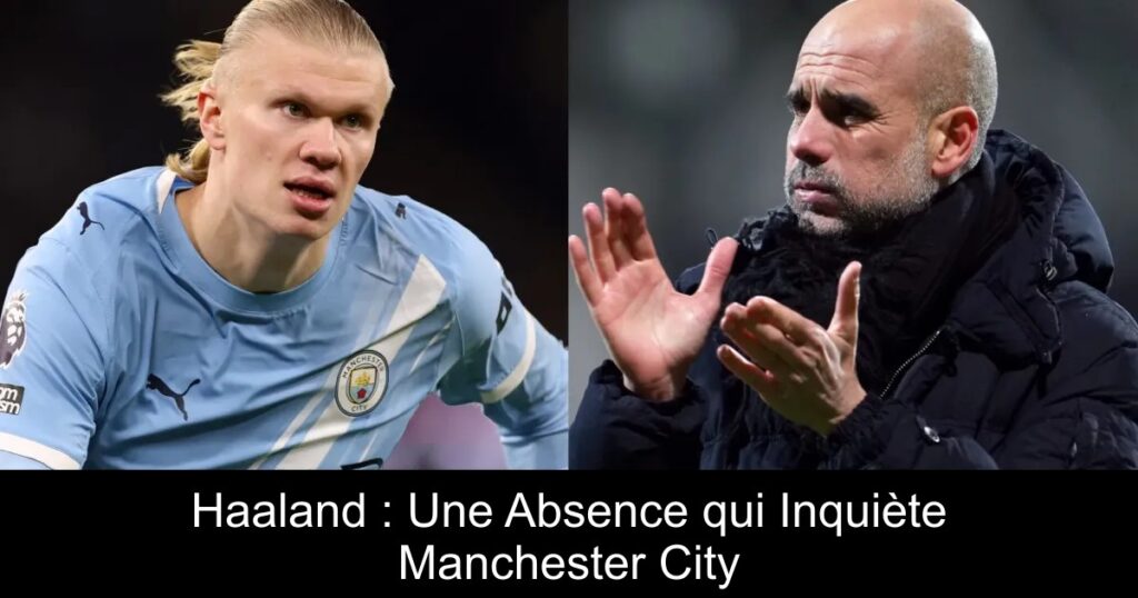 Haaland : Une Absence qui Inquiète Manchester City