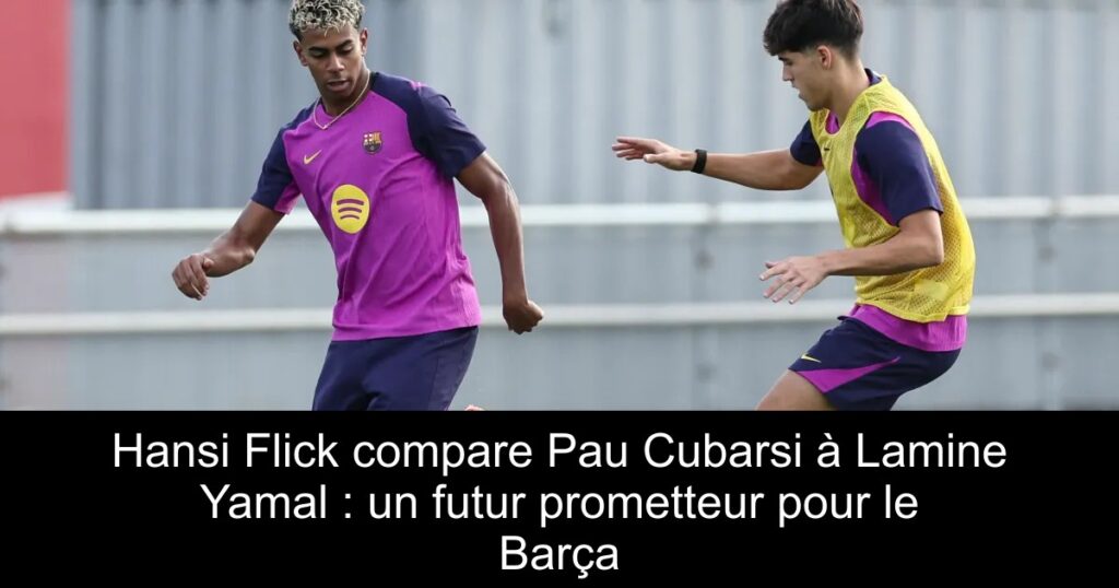 Hansi Flick compare Pau Cubarsi à Lamine Yamal : un futur prometteur pour le Barça