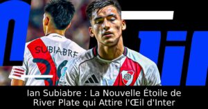 Ian Subiabre : La Nouvelle Étoile de River Plate qui Attire l&rsquo;Œil d&rsquo;Inter