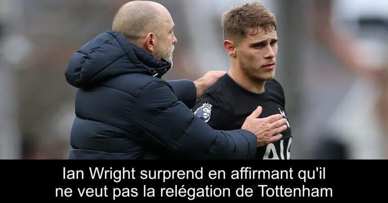 Ian Wright surprend en affirmant qu'il ne veut pas la relégation de Tottenham