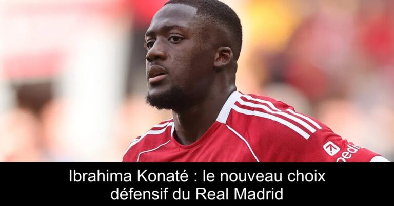 Ibrahima Konaté : le nouveau choix défensif du Real Madrid