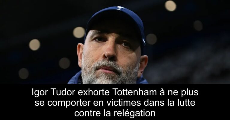 Igor Tudor exhorte Tottenham à ne plus se comporter en victimes dans la lutte contre la relégation