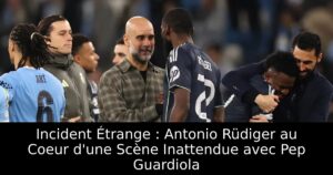 Incident Étrange : Antonio Rüdiger au Coeur d&rsquo;une Scène Inattendue avec Pep Guardiola