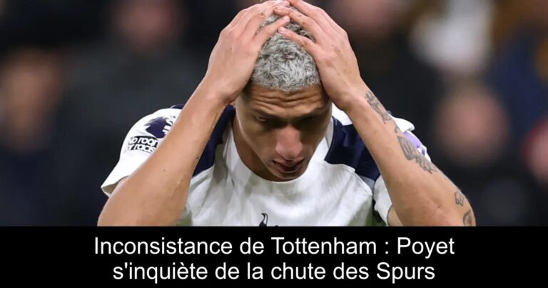 Inconsistance de Tottenham : Poyet s'inquiète de la chute des Spurs