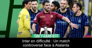 Inter en difficulté : Un match controversé face à Atalanta
