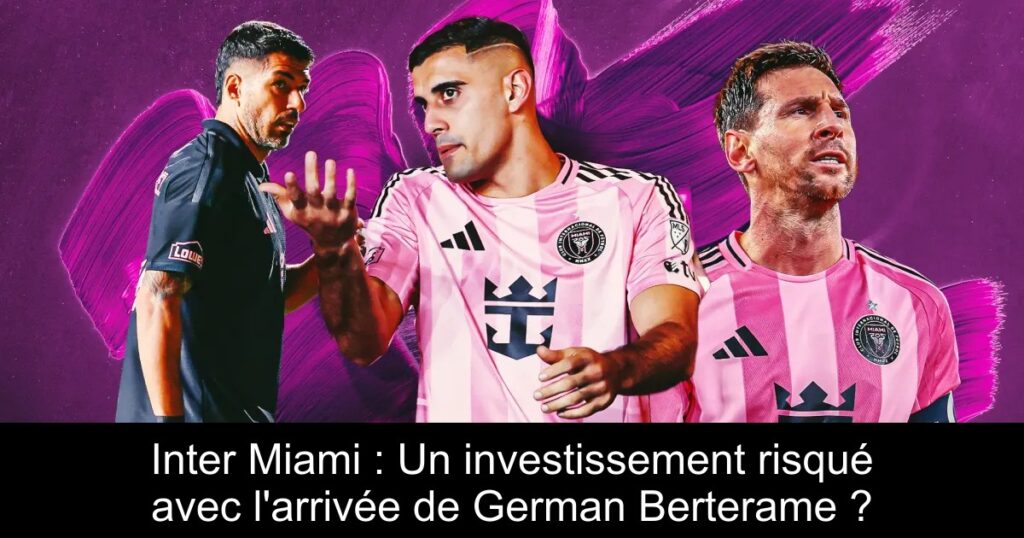 Inter Miami : Un investissement risqué avec l&rsquo;arrivée de German Berterame ?
