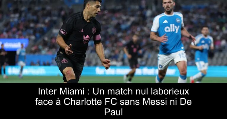 Inter Miami : Un match nul laborieux face à Charlotte FC sans Messi ni De Paul