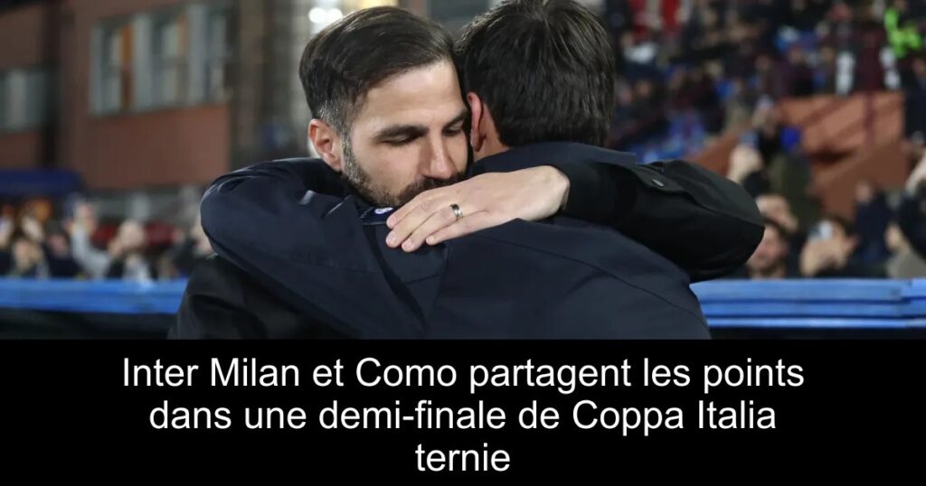 Inter Milan et Como partagent les points dans une demi-finale de Coppa Italia ternie