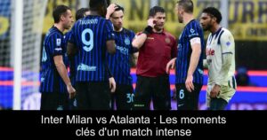 Inter Milan vs Atalanta : Les moments clés d&rsquo;un match intense
