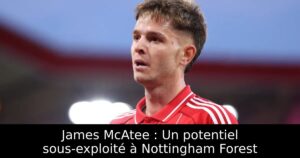 James McAtee : Un potentiel sous-exploité à Nottingham Forest