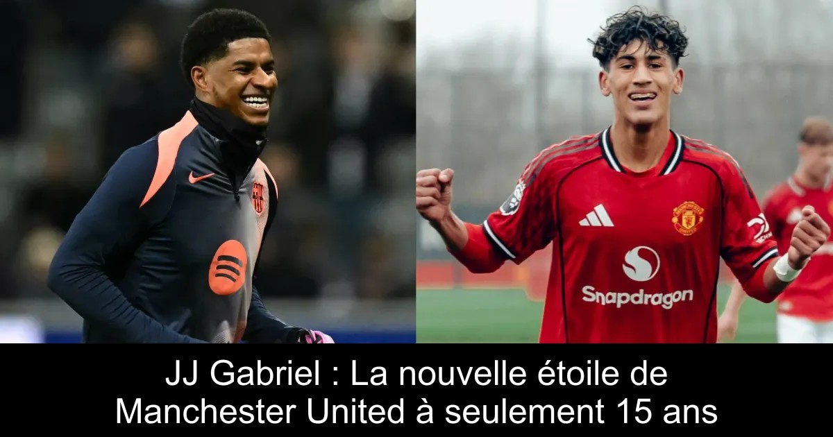JJ Gabriel : La nouvelle étoile de Manchester United à seulement 15 ans