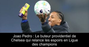 Joao Pedro : Le buteur providentiel de Chelsea qui relance les espoirs en Ligue des champions