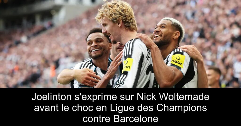 Joelinton s&rsquo;exprime sur Nick Woltemade avant le choc en Ligue des Champions contre Barcelone