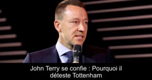 John Terry se confie : Pourquoi il déteste Tottenham