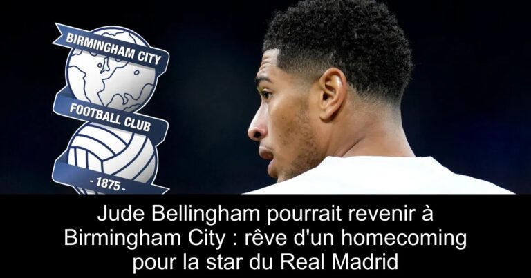 Jude Bellingham pourrait revenir à Birmingham City : rêve d&rsquo;un homecoming pour la star du Real Madrid