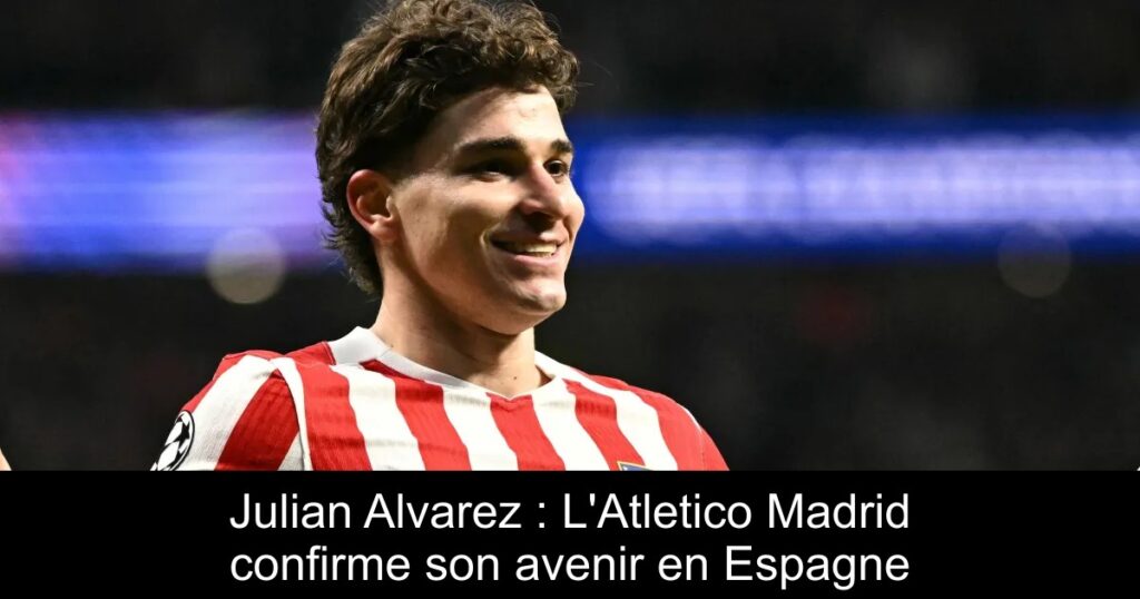 Julian Alvarez : L&rsquo;Atletico Madrid confirme son avenir en Espagne