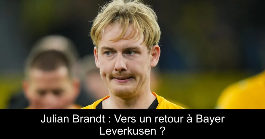 Julian Brandt : Vers un retour à Bayer Leverkusen ?