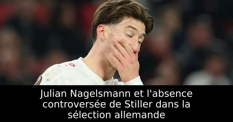 Julian Nagelsmann et l'absence controversée de Stiller dans la sélection allemande