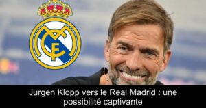 Jurgen Klopp vers le Real Madrid : une possibilité captivante