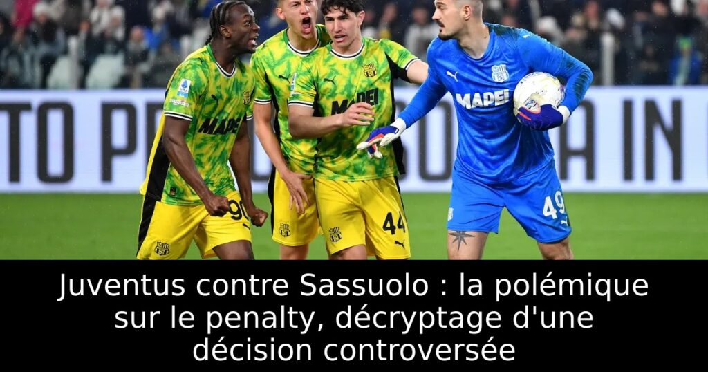 Juventus contre Sassuolo : la polémique sur le penalty, décryptage d&rsquo;une décision controversée