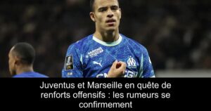 Juventus et Marseille en quête de renforts offensifs : les rumeurs se confirmement