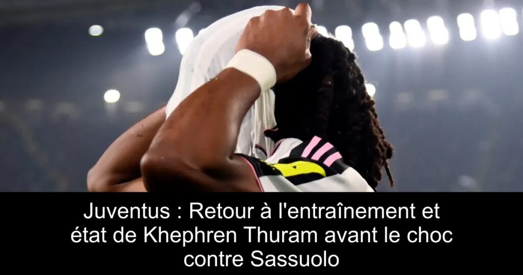 Juventus : Retour à l&rsquo;entraînement et état de Khephren Thuram avant le choc contre Sassuolo