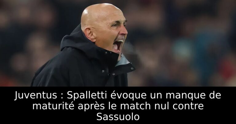 Juventus : Spalletti évoque un manque de maturité après le match nul contre Sassuolo