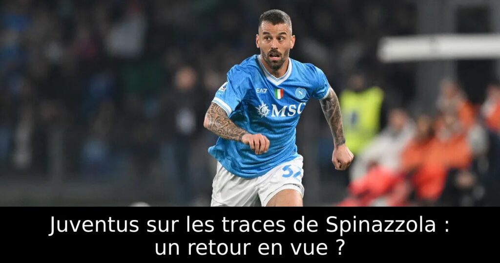 Juventus sur les traces de Spinazzola : un retour en vue ?