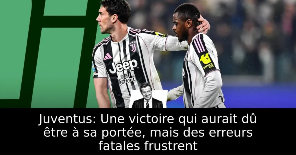 Juventus: Une victoire qui aurait dû être à sa portée, mais des erreurs fatales frustrent