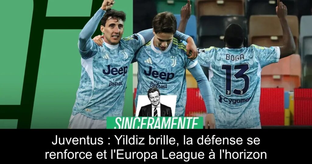 Juventus : Yildiz brille, la défense se renforce et l&rsquo;Europa League à l&rsquo;horizon