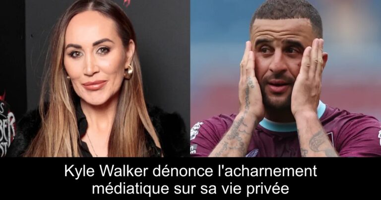 Kyle Walker dénonce l&rsquo;acharnement médiatique sur sa vie privée