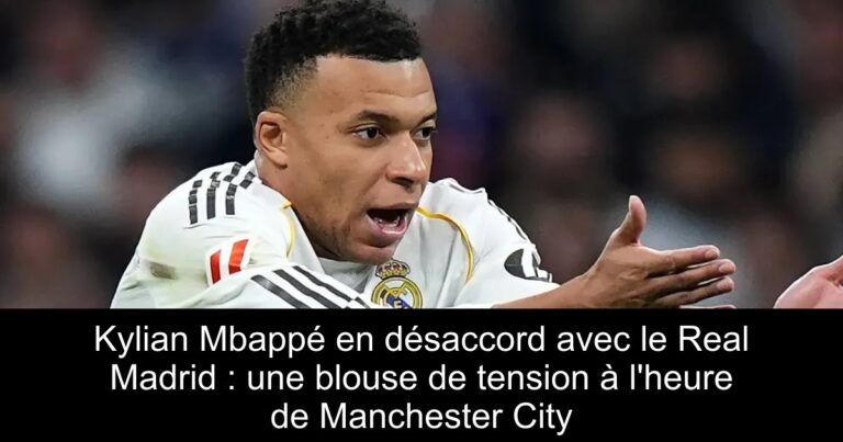 Kylian Mbappé en désaccord avec le Real Madrid : une blouse de tension à l'heure de Manchester City