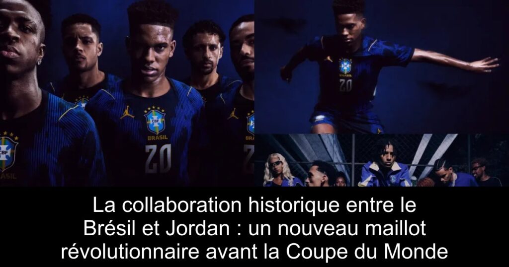 La collaboration historique entre le Brésil et Jordan : un nouveau maillot révolutionnaire avant la Coupe du Monde