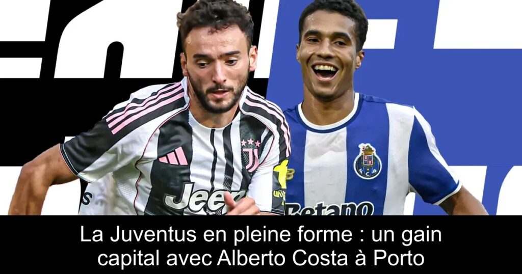 La Juventus en pleine forme : un gain capital avec Alberto Costa à Porto