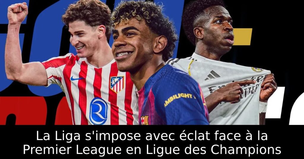 La Liga s&rsquo;impose avec éclat face à la Premier League en Ligue des Champions