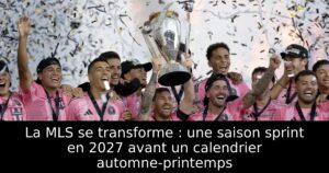 La MLS se transforme : une saison sprint en 2027 avant un calendrier automne-printemps