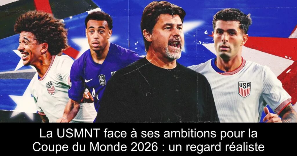 La USMNT face à ses ambitions pour la Coupe du Monde 2026 : un regard réaliste