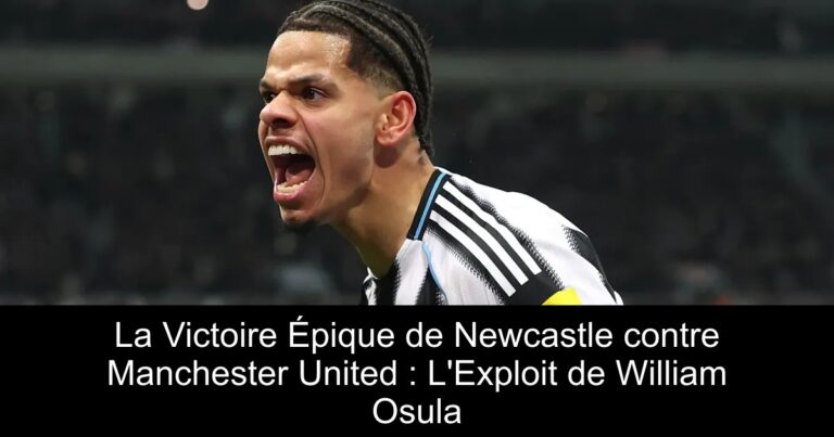 La Victoire Épique de Newcastle contre Manchester United : L'Exploit de William Osula