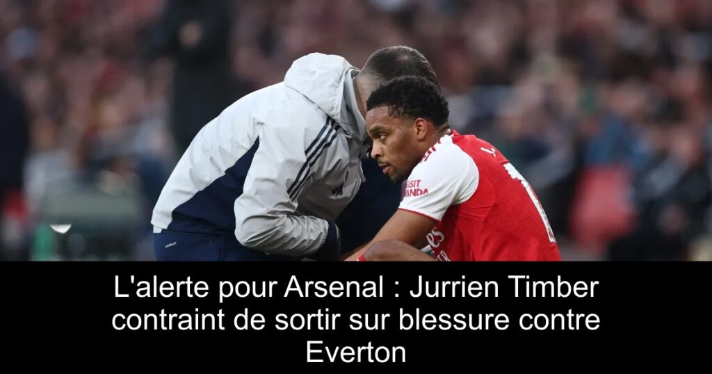 L&rsquo;alerte pour Arsenal : Jurrien Timber contraint de sortir sur blessure contre Everton