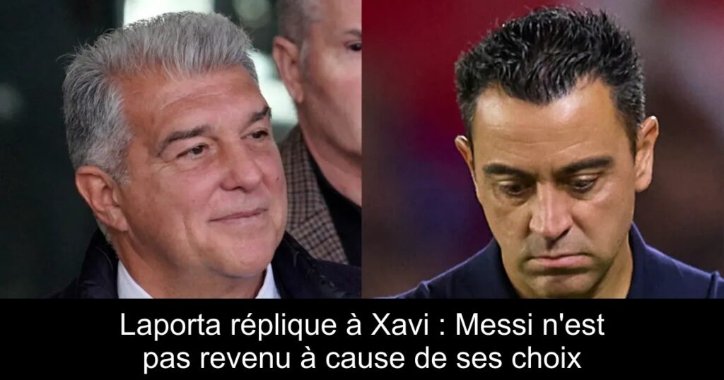 Laporta réplique à Xavi : Messi n&rsquo;est pas revenu à cause de ses choix