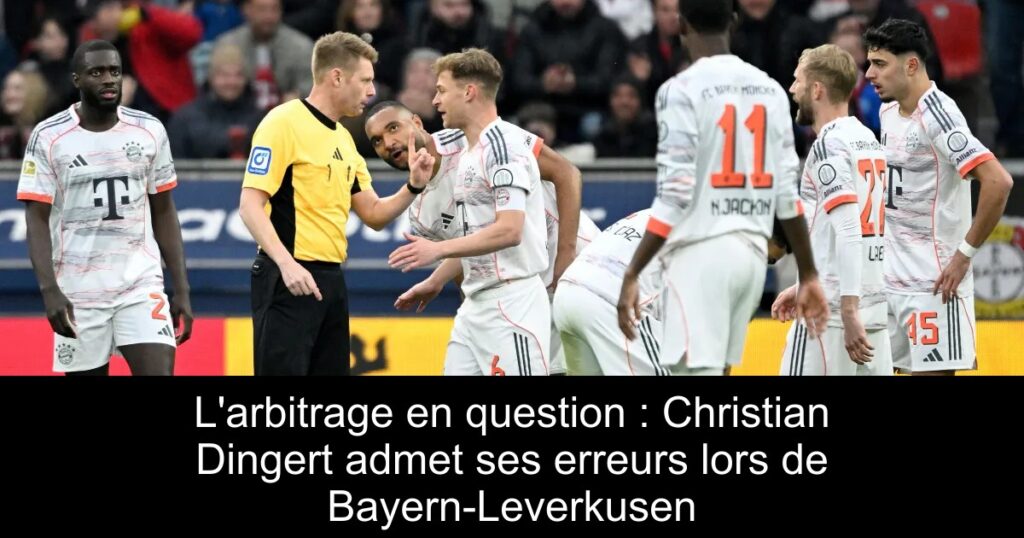 L&rsquo;arbitrage en question : Christian Dingert admet ses erreurs lors de Bayern-Leverkusen