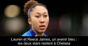 Lauren et Reece James, un avenir bleu : les deux stars restent à Chelsea