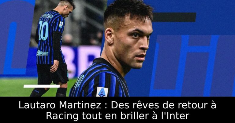 Lautaro Martinez : Des rêves de retour à Racing tout en briller à l'Inter