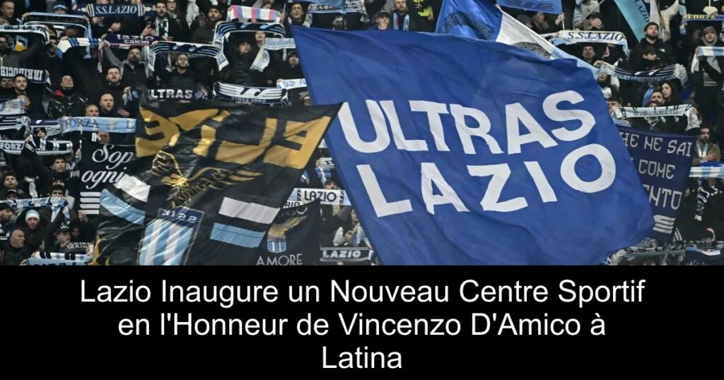 Lazio Inaugure un Nouveau Centre Sportif en l&rsquo;Honneur de Vincenzo D&rsquo;Amico à Latina
