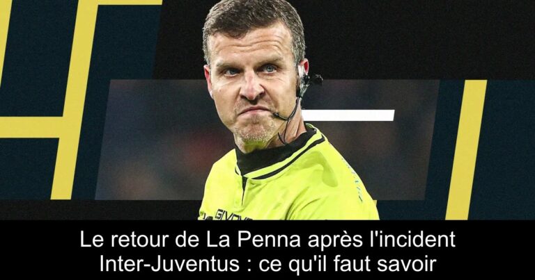 Le retour de La Penna après l'incident Inter-Juventus : ce qu'il faut savoir