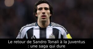 Le retour de Sandro Tonali à la Juventus : une saga qui dure